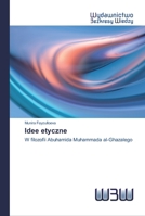 Idee etyczne: W filozofii Abuhamida Muhammada al-Ghazalego 6200541671 Book Cover
