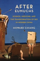 After Eunuchs: Science, Medicine, and the Transformation of Sex in Modern China 0231185790 Book Cover