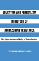 Education and Federalism in History of Ambazonian Resistance: The Gymnastics and Folly of Assimilation 1779285337 Book Cover