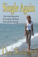 Single Again: Surviving separation & creating a brilliant new life for yourself 1537227467 Book Cover