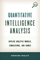 Quantitative Intelligence Analysis: Applied Analytic Models, Simulations, and Games 0810895463 Book Cover