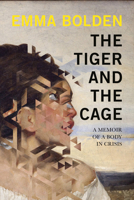 The Tiger and the Cage: A Memoir of a Body in Crisis 1593767234 Book Cover