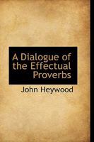 A Dialogue: Of the Effectual Proverbs in the English Tongue Concerning Marriage (Classic Reprint) 1017090955 Book Cover