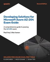 Developing Solutions for Microsoft Azure AZ-204 Exam Guide - Second Edition: A comprehensive guide to passing the AZ-204 exam 1835085296 Book Cover