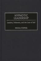 Hypnotic Leadership: Leaders, Followers, and the Loss of Self 0275971384 Book Cover