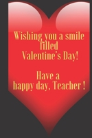 Wishing you a smile filled Valentine’s Day!   Have a happy day, Teacher !: 110 Pages, Size 6x9  Write in your Idea and Thoughts ,a Gift with Funny ... and high scool teacher in valentin's day 1661362966 Book Cover