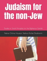Judaism for the non-Jew: Studies in Torah Principles for the Righteous Gentile B09TTM3RZ4 Book Cover