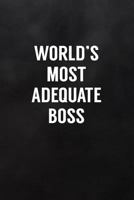 World's Most Adequate Boss: Blank Lined Notebook to Write In for Notes, To Do Lists, Notepad, Journal, Boss Gift 1798756749 Book Cover