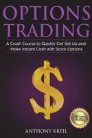Options Trading : The #1 Crash Course to Quickly Get Set up and Make Instant Cash with Stock Options (Trading for a Living, Make Money Online, Options Greeks, Strategies, Pricing and Much More!) 1723120111 Book Cover
