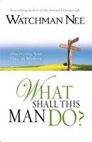 What Shall This Man Do?: A Fresh Approach to the Study of Christian Service 084237910X Book Cover
