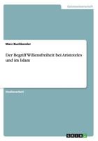 Der Begriff Willensfreiheit bei Aristoteles und im Islam 3668110034 Book Cover