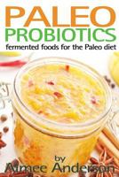 Paleo Probiotics: Fermented Foods for the Paleo Diet (Living Paleo) 1494301105 Book Cover