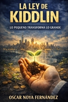 LA LEY DE KIDDLIN: LO PEQUEÑO TRANSFORMA LO GRANDE (LA COLECCIÓN DE LAS LEYES) (Spanish Edition) B0GGNHS18Z Book Cover