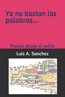 Ya no bastan las palabras...: Poesia desde el exilio 172942838X Book Cover