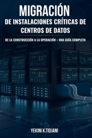 Migración de Instalaciones Críticas de Centros de Datos De la Construcción a la Operación: Una Guía Completa (Spanish Edition) B0GT9X9N7G Book Cover