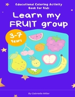 "Learn My Fruit Group" - Educational Coloring Activity Book for Kids (Ages 3-7): Paperback - February 18th, 2022 B09TDW95LG Book Cover