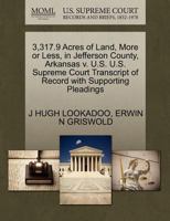 3,317.9 Acres of Land, More or Less, in Jefferson County, Arkansas v. U.S. U.S. Supreme Court Transcript of Record with Supporting Pleadings 1270622757 Book Cover