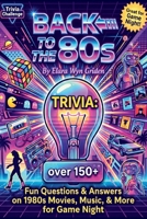 Back to the 80s Trivia: Fun Questions & Answers on 1980s Movies, Music, & More for Game Night: Fun 80s Trivia for Adults with Questions on 1980s Movies, Music, TV, and Pop Culture B0HBBJS5GC Book Cover