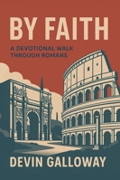 By Faith: A Devotional Walk Through Romans B0G34N65YM Book Cover
