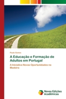 A Educação e Formação de Adultos em Portugal: A Iniciativa Novas Oportunidades na Madeira 6202046732 Book Cover