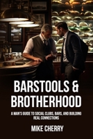 Barstools & Brotherhood: A Man’s Guide to Social Clubs, Bars, and Building Real Connections B0F8C1YJWK Book Cover