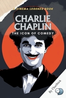 Charlie Chaplin: The Icon of Comedy: From Silent Screens to Cultural Icon: Unveiling the Genius of Charlie Chaplin (Cinema Legends: The Journey of 100 Stars) B0CVSHSZZY Book Cover