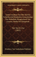 Lettervruchten Van Het Tael En Letterlievend Studenten-Genootschap Der Katholiek Hoogeschool Van Leuven, Onder De Zinspreuk: Met Tyd En Vlyt (1863) 1168102634 Book Cover