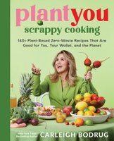 PlantYou: Scrappy Cooking: 140+ Plant-Based Zero-Waste Recipes That Are Good for You, Your Wallet, and the Planet 0306832429 Book Cover