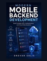 Modern Mobile Backend Development: Build Scalable APIs, Authentication and Cloud Data Systems B0HKM66RCB Book Cover