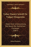 Ueber Dante's Schrift De Vulgari Eloquentia: Nebst Einer Untersuchung Des Baues Der Dantischen Canzonen (1867) 116738153X Book Cover