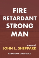 Fire Retardant Strong Man: a novel B0DS5G8SR6 Book Cover