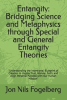 Entangity: Bridging Science and Metaphysics through Special and General Entangity Theories: "Understanding the Intentional Blueprint of Creation to ... Personal Purpose with Our Human Mission" B0DTHF2LCG Book Cover