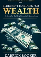 Blueprint Builders for Wealth: Systems for Building Financial Independence 130038283X Book Cover