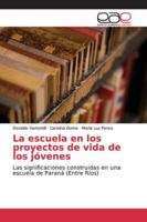 La escuela en los proyectos de vida de los jóvenes: Las significaciones construidas en una escuela de Paraná (Entre Ríos) 6139103649 Book Cover