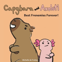 Capybara and Axolotl: Best Frenemies Forever! B0FK1DVS7M Book Cover