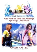 Final Fantasy X & X2 HD Remastered Game, Switch, PS4, Battles, Items, Walkthrough, Tips, Strategy Guide Unofficial 0359962386 Book Cover