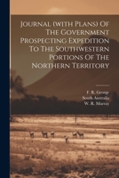 Journal (with Plans) Of The Government Prospecting Expedition To The Southwestern Portions Of The Northern Territory 1021768154 Book Cover