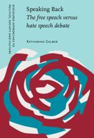 Speaking Back: The Free Speech Versus Hate Speech Debate (Discourse Approaches to Politics, Society & Culture) 9027226911 Book Cover