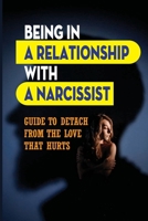 Being In A Relationship With A Narcissist: Guide To Detach From The Love That Hurts: The Exciting Prospect Of Freedom null Book Cover