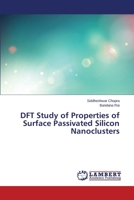DFT Study of Properties of Surface Passivated Silicon Nanoclusters 365949156X Book Cover