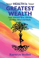 Your Health Is Your Greatest Wealth: Your Journey to a Vibrant, Healthy, Mind and Body 0648806731 Book Cover