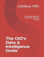 The CIO’s Data & Intelligence Guide: Leveraging Analytics and AI for Business Growth (Executive Leadership Handbook Series) B0FD9LMPRG Book Cover