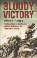 Bloody Victory: The Sacrifice on the Somme and the Making of the Twentieth Century: The Battle, the Myth, the Legacy 0349120048 Book Cover