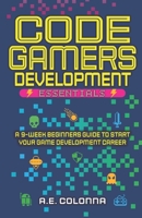 Code Gamers Development: Essentials: A 9-Week Beginner’s Guide to Start Your Game-Development Career B0BGDVSGVF Book Cover