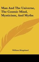 Man And The Universe, The Cosmic Mind, Mysticism, And Myths 1425301037 Book Cover