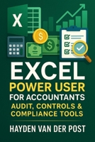 Excel Power User for Accountants: Audit, Controls & Compliance Tools: Master Excel for High-Stakes Accounting, Audits, and Compliance (The CFO Guide to FP&A Mastery) B0FCS7JX78 Book Cover