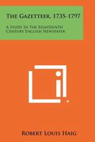 The Gazetteer, 1735-1797: A Study in the Eighteenth Century English Newspaper 1258451441 Book Cover