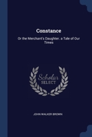 Constance: Or the Merchant's Daughter. a Tale of Our Times 1022539655 Book Cover