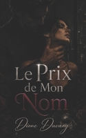 Le Prix de Mon Nom: Une Dark Romance d’obsession, de pouvoir et de secrets d’entreprise (Dark Romance : Hommes Dominants, Obsession Dangereuse et Érotisme Psychologique Intense) (French Edition) B0H4GXH4J9 Book Cover