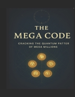 THE MEGA CODE:: Cracking the Quantum Pattern of Mega Millions B0FMHZ87ZY Book Cover